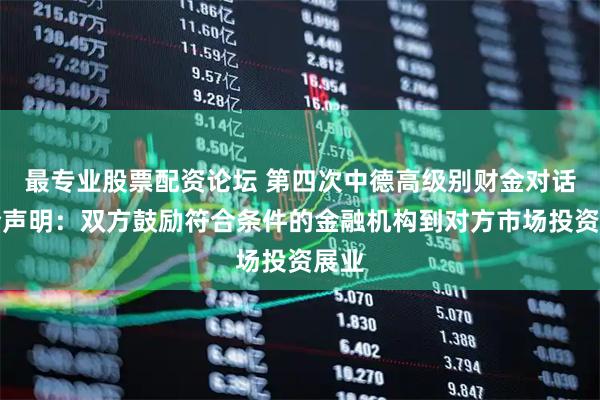 最专业股票配资论坛 第四次中德高级别财金对话联合声明：双方鼓励符合条件的金融机构到对方市场投资展业